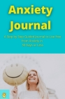 Anxiety Journal: A Step by Step Guided Journal to Live free from Anxiety in 30 Days or Less Guided Journal to Calm your Anxiety with NL Cover Image