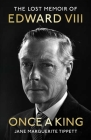 Once a King: The Lost Memoir of Edward VIII By Jane Marguerite Tippett Cover Image