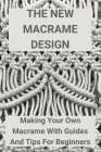 The New Macrame Design: Making Your Own Macrame With Guides And Tips For Beginners: Guide To Macrame Cover Image
