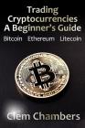 Trading Cryptocurrencies: A Beginner's Guide: Bitcoin, Ethereum, Litecoin By Clem Chambers Cover Image