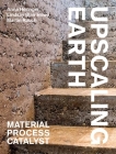Upscaling Earth: Material, Process, Catalyst Cover Image