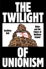 The Twilight of Unionism: Ulster and the Future of Northern Ireland By Geoffrey Bell Cover Image