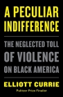 A Peculiar Indifference: The Neglected Toll of Violence on Black America By Elliott Currie Cover Image