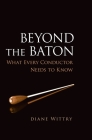 Beyond the Baton: What Every Conductor Needs to Know By Diane Wittry Cover Image