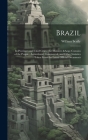 Brazil: Its Provinces and Chief Cities; the Manners & Customs of the People; Agricultural, Commercial, and Other Statistics Ta By William Scully Cover Image