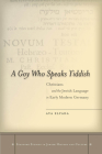 A Goy Who Speaks Yiddish: Christians and the Jewish Language in Early Modern Germany (Stanford Studies in Jewish History and Culture) Cover Image
