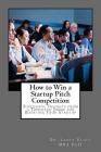 How to Win a Startup Pitch Competition: Successful Insights from a Topnotch Judge for Boosting Your Startup By Lance Eliot Cover Image
