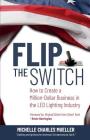 Flip the Switch: How to Create a Million-Dollar Business in the Lighting Industry By Michelle Charles Mueller, Kevin Harrington (Foreword by), Eli Gonzalez (Editor) Cover Image