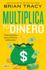 Multiplica tu dinero: Guía práctica para volverse millonario / Get Rich Now: Ear n More Money, Faster and Easier Than Ever Before By Brian Tracy Cover Image