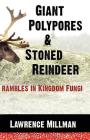 Giant Polypores and Stoned Reindeer: Rambles in Kingdom Fungi By Lawrence Millman Cover Image