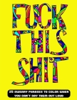 Fuck This Shit: 25 swear word phrases to color when you can't say them out loud By Oscar Morris Cover Image