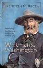 Whitman in Washington: Becoming the National Poet in the Federal City By Kenneth M. Price Cover Image