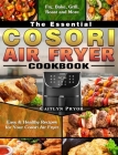 The Essential Cosori Air Fryer Cookbook: Easy & Healthy Recipes for Your Cosori Air Fryer. ( Fry, Bake, Grill, Roast and More ) By Caitlyn Pryor Cover Image