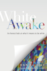 White Awake: An Honest Look at What It Means to Be White By Daniel Hill, Brenda Salter McNeil (Foreword by) Cover Image