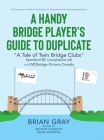 A Handy Bridge Player's Guide to Duplicate: A Tale of Twin Bridge Clubs Stamford BC Lincolnshire UK and MObridge Ontario Canada By Anne Sixsmith (Editor), Selwyn Kossuth (Editor), Brian Gray Cover Image