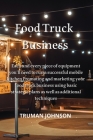 Food Truck Business: Each and every piece of equipment you'll need to run a successful mobile kitchen Promoting and marketing your food tru By Truman Johnson Cover Image