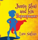Jamie Shai and his Superpower By Lara Nathan Cover Image