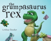 The Grumpasaurus Rex By Lindsay Gaudyn, Juan Iglesias (Illustrator) Cover Image
