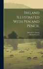 Ireland Illustrated With pen and Pencil By Richard Lovett, Edward P. 1830-1893 Thwing Cover Image