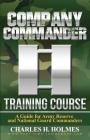 Company Commander Training Course: A Guide for Army Reserve and National Guard Commanders By Charles H. Holmes Cover Image