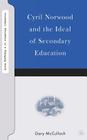 Cyril Norwood and the Ideal of Secondary Education (Secondary Education in a Changing World) By G. McCulloch Cover Image