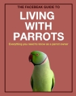 The Facebeak Guide to Living with Parrots By Anne Smerdon Cover Image
