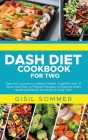 Dash Diet Cookbook for Two: Take the Journey to a Better Health Together with 37 Quick and Easy to Prepare Recipes to Improve Heart Health and Boo Cover Image