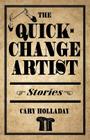 The Quick-Change Artist: Stories By Cary Holladay Cover Image