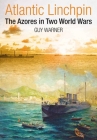 Atlantic Linchpin: The Azores in Two World Wars By Guy Warner Cover Image