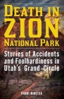 Death in Zion National Park: Stories of Accidents and Foolhardiness in Utah's Grand Circle By Randi Minetor Cover Image