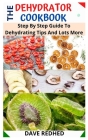 The Dehyrator Cookbook: Step By Step Guide To Dehydrating Tips And Lots More By Dave Redhed Cover Image