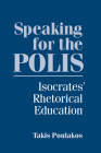 Speaking for the Polis: Isocrates' Rhetorical Education By Takis Poulakos Cover Image