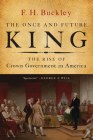 The Once and Future King: The Rise of Crown Government in America By F. H. Buckley Cover Image