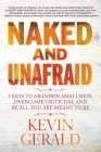 Naked and Unafraid: 5 Keys to Abandon Smallness, Overcome Criticism, and Be All You Are Meant to Be By Kevin Gerald Cover Image