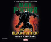 Who Is the Black Panther?: A Novel of the Marvel Universe By Jesse J. Holland, Ken Jackson (Read by), Cast Album (Read by) Cover Image