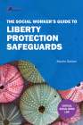 The Social Worker’s Guide to Liberty Protection Safeguards By Martin Sexton, Pete Feldon (Editor) Cover Image