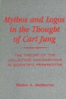Mythos and Logos in the Thought of Carl Jung: The Theory of the Collective Unconscious in Scientific Perspective By Walter A. Shelburne Cover Image