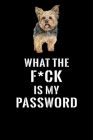 What The F*CK Is My Password, Yorkshire Terrier: Password Book Log & Internet Password Organizer, Alphabetical Password Book, password book Yorkshire Cover Image