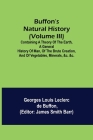 Buffon's Natural History (Volume III); Containing a Theory of the Earth, a General History of Man, of the Brute Creation, and of Vegetables, Minerals, Cover Image