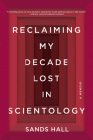 Reclaiming My Decade Lost in Scientology: A Memoir By Sands Hall Cover Image