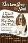 Chicken Soup for the Soul: I Can't Believe My Dog Did That!: 101 Stories about the Crazy Antics of Our Canine Companions By Jack Canfield, Mark Victor Hansen, Jennifer Quasha Cover Image