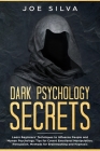 Dark Psychology Secrets: Learn Beginners' Techniques to Influence People and Human Psychology, Tips for Covert Emotional Manipulation, Persuasi By Joe Silva Cover Image