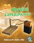 21 Super Simple Physics Experiments By Rebecca W. Keller Cover Image