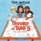 Trouble at Table 5 #1: The Candy Caper: The Candy Caper By Tom Watson, Caitlin Kelly (Read by) Cover Image