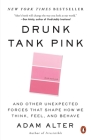 Drunk Tank Pink: And Other Unexpected Forces That Shape How We Think, Feel, and Behave By Adam Alter Cover Image