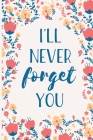 I'll Never Forget You: Internet Password Manager to Keep Your Private Information Safe - With A-Z Tabs and Flower Design Cover Image