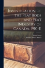 Investigation of the Peat Bogs and Peat Industry of Canada, 1910-11 [microform] By Aleph Anrep, Canada Mines Branch (Created by) Cover Image