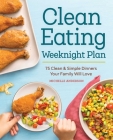 The Clean Eating Weeknight Dinner Plan: Quick & Healthy Meals for Any Schedule By Michelle Anderson Cover Image