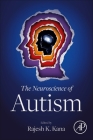 The Neuroscience of Autism By Rajesh K. Kana (Editor) Cover Image