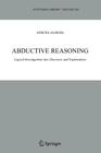 Abductive Reasoning: Logical Investigations Into Discovery and Explanation (Synthese Library #330) By Atocha Aliseda Cover Image